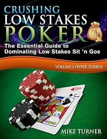 Crushing Low Stakes Poker: The Essential Guide to Dominating Low Stakes Sit ân Gos, Volume 3: Hyper Turbos