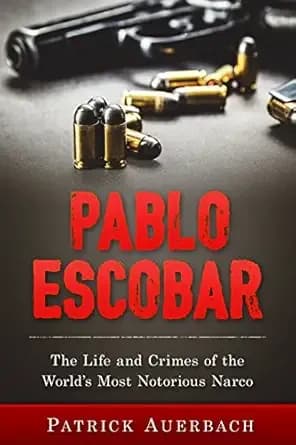 Pablo Escobar: The Life and Crimes of the Worldās Most Notorious Narco (History Books)