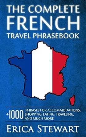 THE COMPLETE FRENCH TRAVEL PHRASEBOOK: Travel Phrasebook for Travelling to France, + 1000 Phrases for Accommodations, Shopping, Eating, Traveling, and ... Instruction) (PHRASES FOR TRAVELERS)