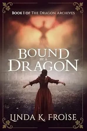 Bound by a Dragon: A Clean Medieval Fantasy Romance (The Dragon Archives Book 1)