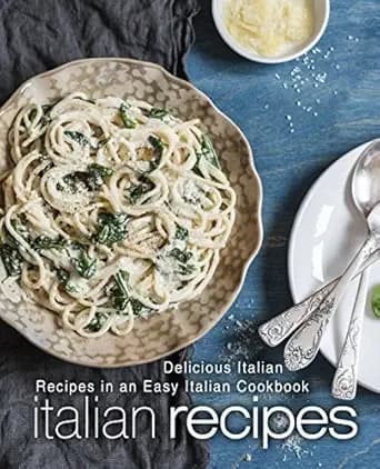 Italian Recipes: Delicious Italian Recipes in an Easy Italian Cookbook