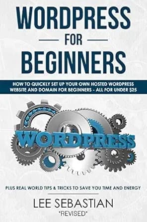 Wordpress For Beginners: How To Quickly Set Up Your Own Hosted Wordpress Website And Domain - All For Under $25 - Plus Real World Tips & Tricks To Save Your Time and Energy