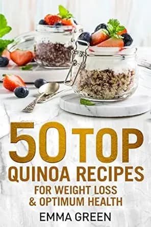 50 Top Quinoa Recipes: For Weight Loss and Optimum Health (Emma Greens Weight loss books Book 9)