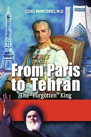 From Paris To Tehran - The Forgotten King: The Fascinating History of Iran, From the Persian Shah to Ayatollah Khomeini's Revolution (Middle Eastern Politics & Biographies)