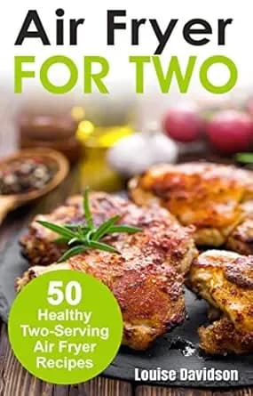 Air Fryer for Two: 50 Healthy Two-Serving Air Fryer Recipes (Small Batch Recipe Books)