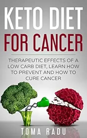 Keto Diet for Cancer: Therapeutic Effects of a Low Carb Diet, Learn How to Prevent and How to Cure Cancer