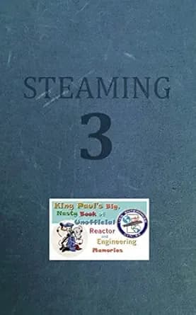 Steaming Volume Three: King Paul's Big, Nasty, Unofficial Book of Reactor and Engineering Memories (The King Paul Series 3)