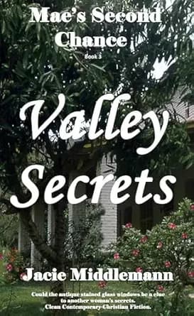 Valley Secrets: Could the antique stained glass windows be a clue to another woman's secrets. Clean Contemporary Christian Fiction. (Mae's Second Chance Book 3)