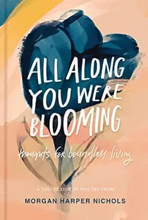 All Along You Were Blooming: Thoughts for Boundless Living (Morgan Harper Nichols Poetry Collection)