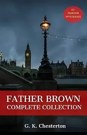 Father Brown (Complete Collection): 53 Murder Mysteries: The Scandal of Father Brown, The Donnington Affair & The Mask of Midas… (Classic Literature & Fiction Book 100)