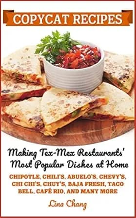 Copycat Recipes: Making Tex-Mex Restaurantsâ Most Popular Dishes at Home (Famous Restaurant Copycat Cookbooks)