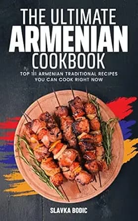 Ultimate Armenian Cookbook: TOP 111 Armenian traditional recipes you can cook right now (World Cuisines Book 1)