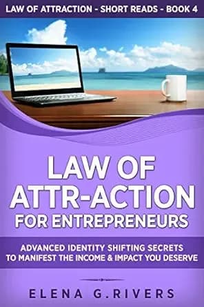 Law of Attr-Action for Entrepreneurs: Advanced Identity Shifting Secrets to Manifest the Income & Impact You Deserve (Law of Attraction Short Reads Book 4)