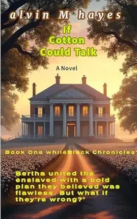 If Cotton Could Talk: A Blackwashed 19th Century Pre-Civil War Fictional Story That Depicts The People, Tone And Events Of The Era. (The whileBlack Chronicles' Book 1)