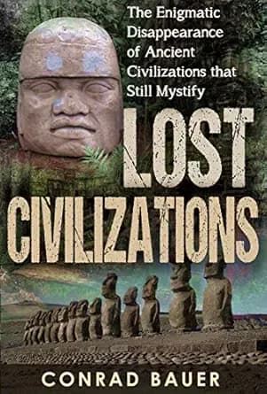 Lost Civilizations: The Enigmatic Disappearance Of Ancient Civilizations That Still Mystify