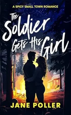 The Soldier Gets His Girl: Steamy Small Town Romance (Crimson Creek Book 1)