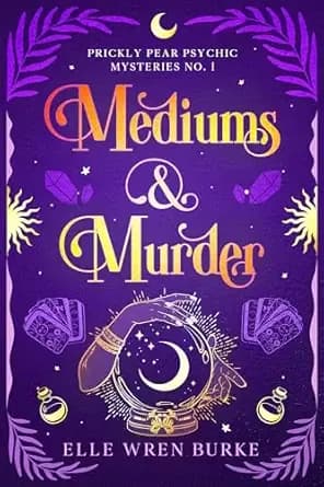 Mediums & Murder: A Paranormal Cozy Mystery (Prickly Pear Psychic Mysteries No. 1)