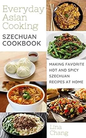 Szechuan Cooking - Making Favorite Hot and Spicy Szechuan Recipes at Home (Quick and Easy Asian Cookbooks Book 7)