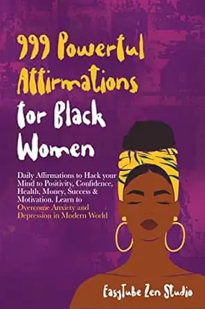 999 Powerful Affirmations for Black Women: Daily Affirmations to Hack your Mind to Positivity, Confidence, Health, Money, Success & Motivation. Learn to ... in Modern World (Black is Beautiful)