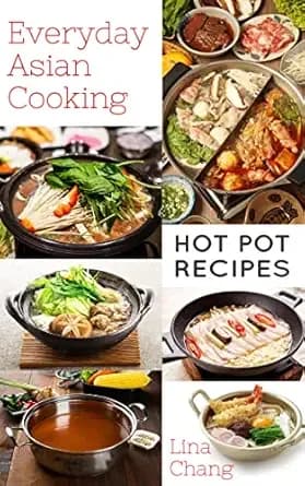 Everyday Asian Cooking: Hot Pot Recipes (Quick and Easy Asian Cookbooks Book 10)