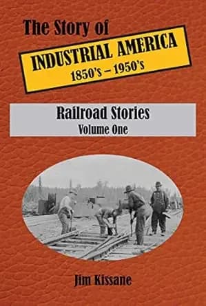 Railroad Stories: The Story of Industrial America (1850's - 1950's) Volume One