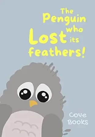 The Penguin who Lost its Feathers: A Picture book for kids dealing with emotions and feelings (Pip and Noah 6)