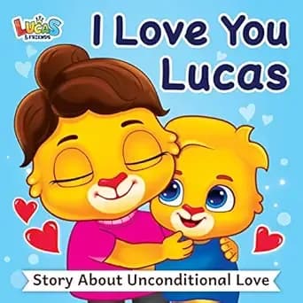 I Love You Lucas: A Story About Unconditional Love For Kids