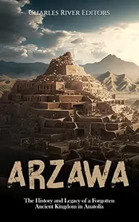 Arzawa: The History and Legacy of a Forgotten Ancient Kingdom in Anatolia