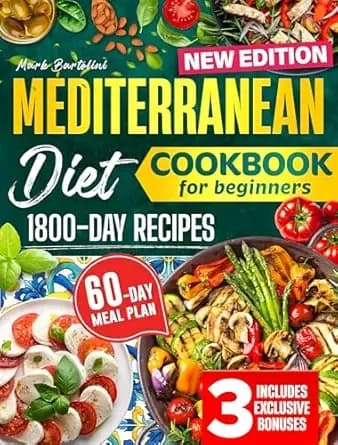 Mediterranean Diet Cookbook for Beginners : Simple Steps to a Healthier Life â 1800 Days Quick and Tasty Recipes. Includes a 60-Day Meal Plan.