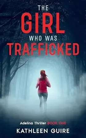 The Girl Who Was Trafficked: A Clean YA Christian Thriller Featuring a Missing Best Friend, Buried Secrets, and a Dangerous Search for the Truth (Adelina Thrillers Book 1)