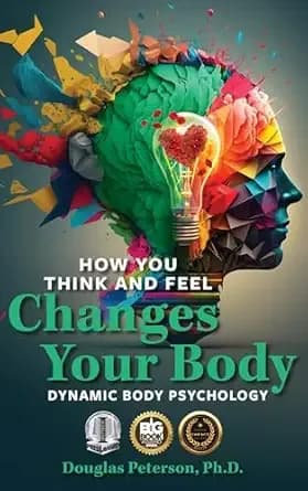 How You Think and Feel Changes Your Body: Dynamic Body Psychology