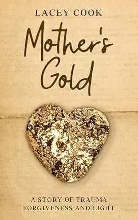 Mother's Gold: A tale of trauma, forgiveness, and light.