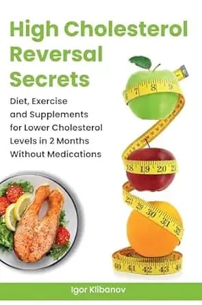 High Cholesterol Reversal Secrets: Diet, Exercise and Supplements for Lower Cholesterol Levels in 2 Months Without Medications (Heart Health)
