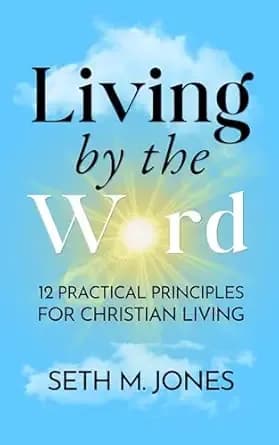 Living by the Word: 12 Practical Principles for Christian Living