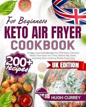Keto Air Fryer Cookbook: 200+ Crispy, Low-Carb Recipes for Effortless, Flavorful Meals That Save You Time, Deliver Big Taste, and Keep Keto Cooking Simple Every Day