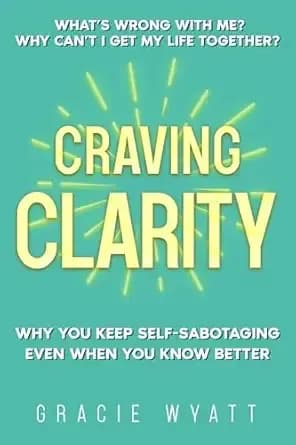 Craving Clarity: Why you keep self-sabotaging even when you know better