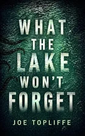 What the Lake Won't Forget: A Chilling Dark Psychological Thriller