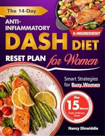 The 14-Day Anti-Inflammatory DASH Diet Reset Plan for Women: A Step-by-Step Guide to Lower Blood Pressure, Reduce Inflammation & Regain Energy—With Quick Recipes, Smart Strategies & Lasting Results