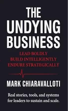 The Undying Business: Lead Boldly · Build Intelligently · Endure Strategically