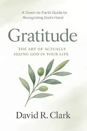 Gratitude: The Art of Actually Seeing God in Your Life (Connecting With Christ Book 2)