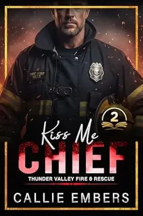 Kiss Me Chief: A Small-Town Second Chance Firefighter Romance (Thunder Valley Fire and Rescue Book 2)