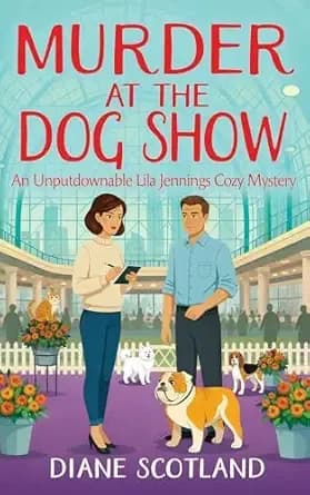 Murder At The Dog Show: An Unputdownable Lila Jennings Cozy Mystery