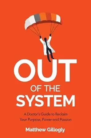 Out Of The System: A Doctorâs Guide to Reclaim Your Power, Purpose, and Passion