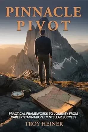 Pinnacle Pivot: PRACTICAL FRAMEWORKS TO JOURNEY FROM CAREER STAGNATION TO STELLAR SUCCESS