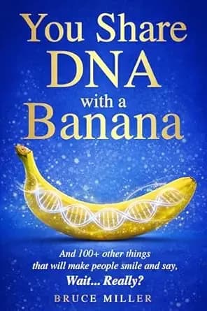 You Share DNA With a Banana: And 100+ Other Things That Will Make People Smile and Say, “Wait… Really?”