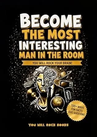 Become The Most Interesting Man in The Room: You Will Rock Your Brain! The Ultimate Trivia Book For Men: Over 700 Whys, Unusual Fun Facts, & Quiz Questions (Birthday Gifts for Intelligent Men)